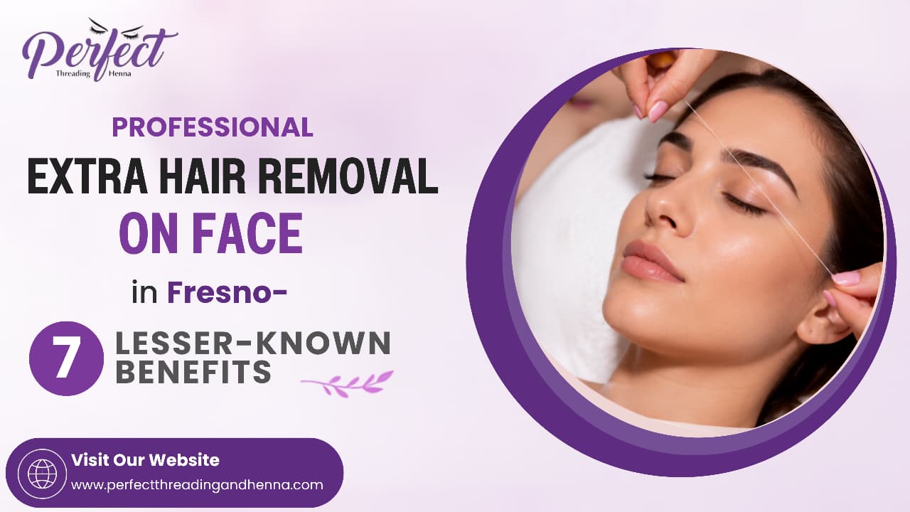 Professional Extra Hair Removal on Face in Fresno - 7 Lesser-Known Benefits